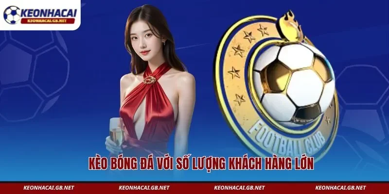 Kèo bóng đá với số lượng khách hàng lớn 