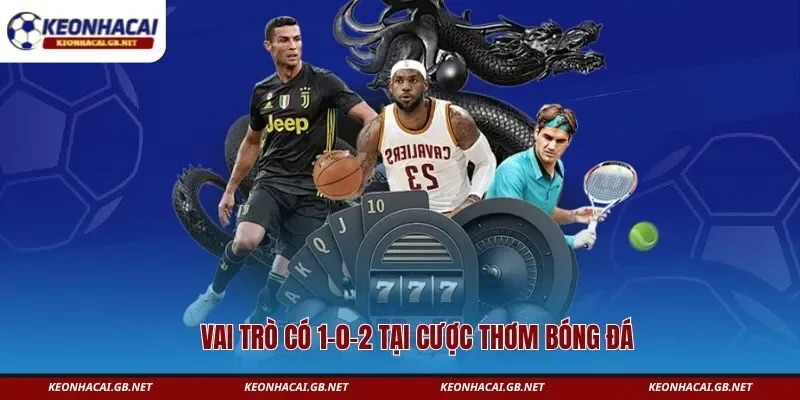 Vai trò có 1-0-2 tại cược thơm bóng đá Vai trò có 1-0-2 tại cược thơm bóng đá